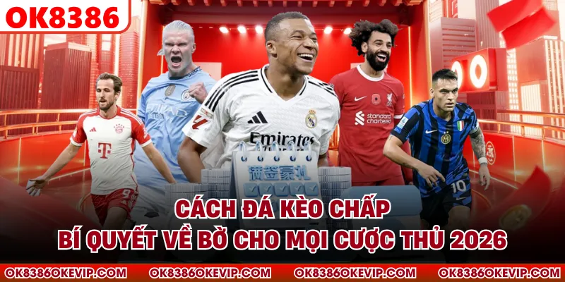 Cách Đá Kèo Chấp - Bí Quyết Về Bờ Cho Mọi Cược Thủ 2026