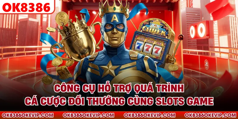 Công cụ hỗ trợ quá trình cá cược đổi thưởng cùng slots game
