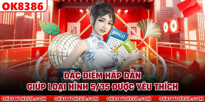 Đặc điểm hấp dẫn giúp loại hình 5/35 được yêu thích