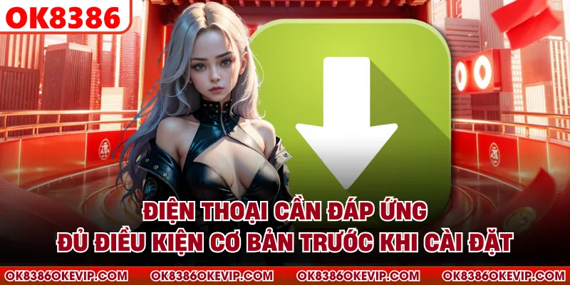 Điện thoại cần đáp ứng đủ điều kiện cơ bản trước khi cài đặt
