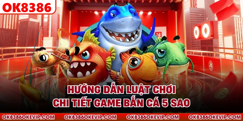 Hướng dẫn luật chơi chi tiết game bắn cá 5 sao