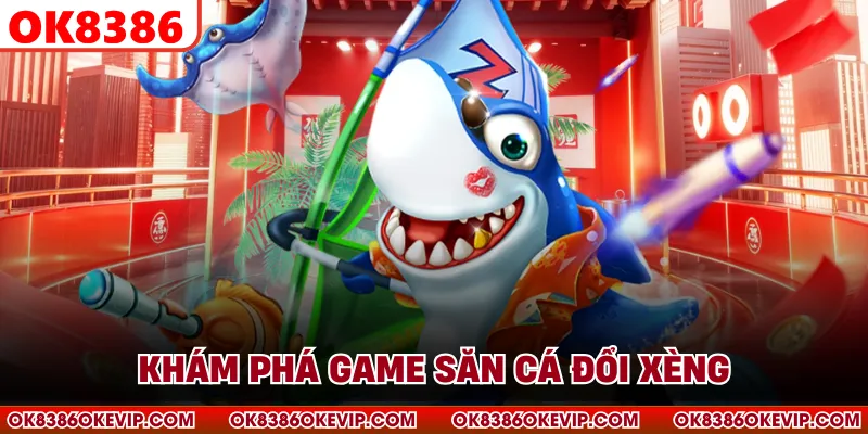 Khám phá game săn cá đổi xèng