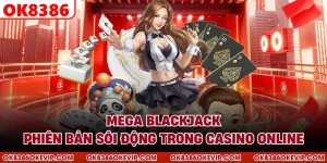 Mega Blackjack - Phiên Bản Sôi Động Trong Casino Online
