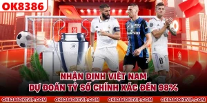 Nhận Định Việt Nam - Dự Đoán Tỷ Số Chính Xác Đến 98%