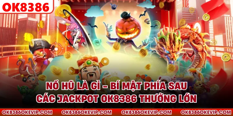 Nổ Hũ Là Gì - Bí Mật Phía Sau Các Jackpot OK8386 Thưởng Lớn
