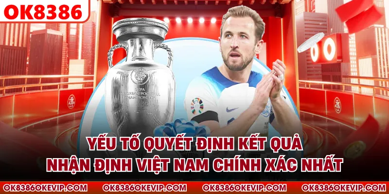 Yếu tố quyết định kết quả nhận định Việt Nam chính xác nhất